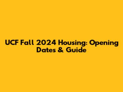 UCF Fall 2024 Housing: Opening Dates & Guide