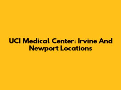 UCI Medical Center: Irvine And Newport Locations