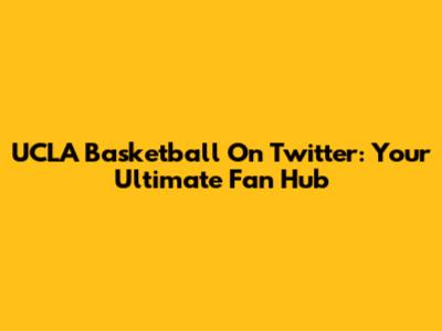 UCLA Basketball On Twitter: Your Ultimate Fan Hub