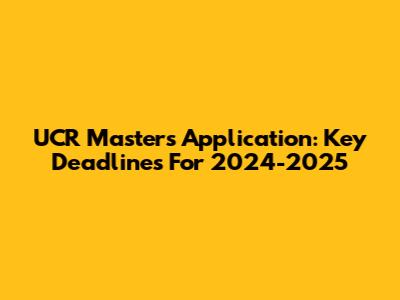 UCR Master's Application: Key Deadlines For 2024-2025