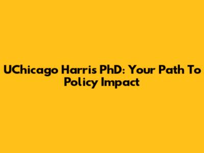 UChicago Harris PhD: Your Path To Policy Impact
