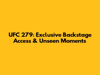 UFC 279: Exclusive Backstage Access & Unseen Moments
