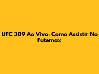 UFC 309 Ao Vivo: Como Assistir No Futemax