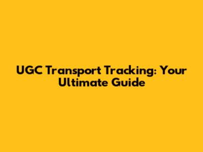UGC Transport Tracking: Your Ultimate Guide