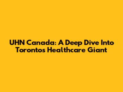 UHN Canada: A Deep Dive Into Toronto's Healthcare Giant