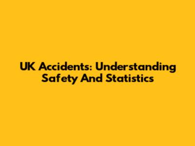 UK Accidents: Understanding Safety And Statistics