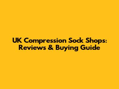UK Compression Sock Shops: Reviews & Buying Guide