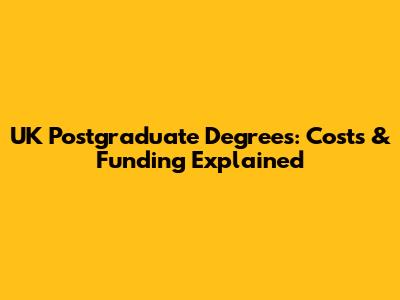 UK Postgraduate Degrees: Costs & Funding Explained