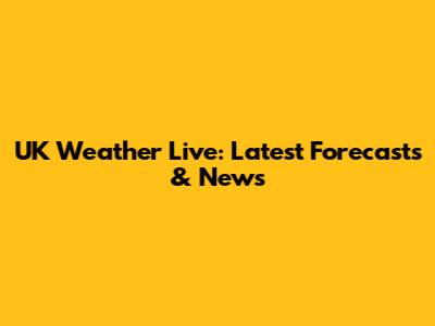 UK Weather Live: Latest Forecasts & News
