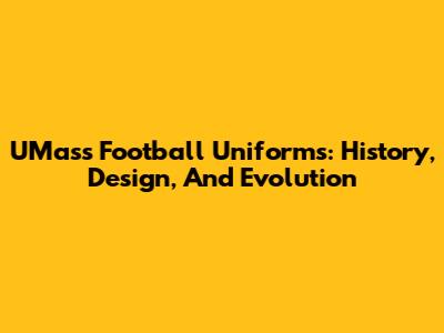 UMass Football Uniforms: History, Design, And Evolution