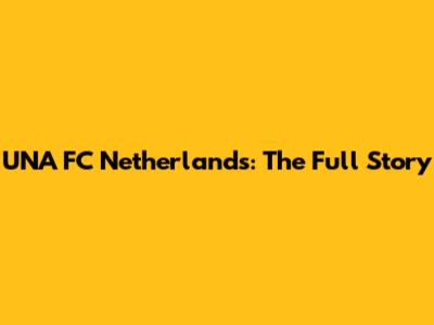 UNA FC Netherlands: The Full Story