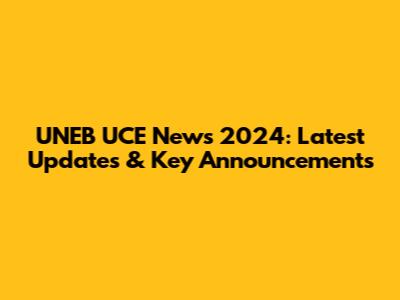 UNEB UCE News 2024: Latest Updates & Key Announcements