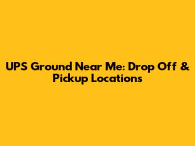 UPS Ground Near Me: Drop Off & Pickup Locations