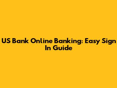US Bank Online Banking: Easy Sign In Guide