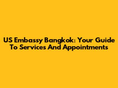 US Embassy Bangkok: Your Guide To Services And Appointments