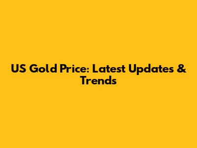 US Gold Price: Latest Updates & Trends