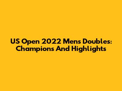 US Open 2022 Men's Doubles: Champions And Highlights