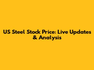 US Steel Stock Price: Live Updates & Analysis