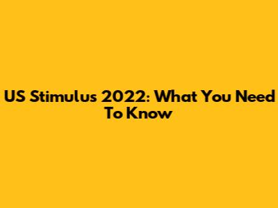 US Stimulus 2022: What You Need To Know