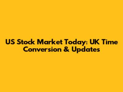 US Stock Market Today: UK Time Conversion & Updates
