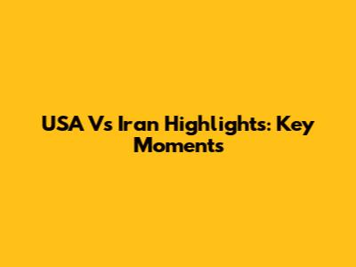 USA Vs Iran Highlights: Key Moments
