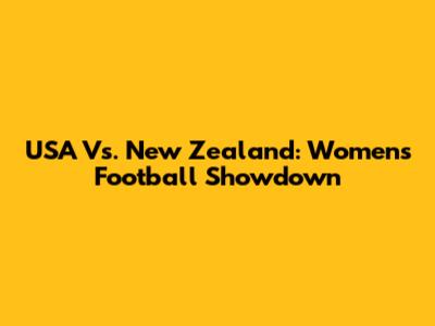 USA Vs. New Zealand: Women's Football Showdown