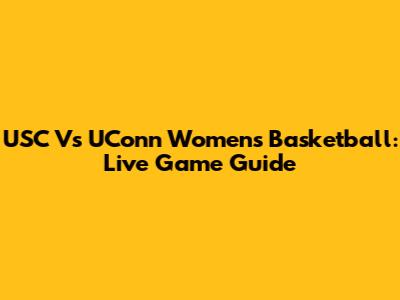 USC Vs UConn Women's Basketball: Live Game Guide