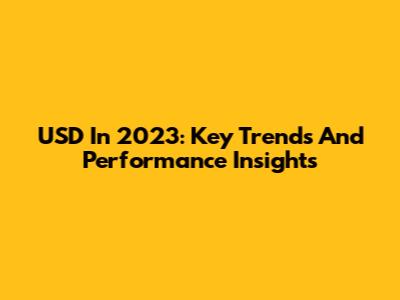 USD In 2023: Key Trends And Performance Insights