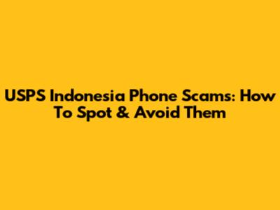 USPS Indonesia Phone Scams: How To Spot & Avoid Them