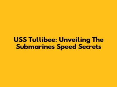 USS Tullibee: Unveiling The Submarine's Speed Secrets