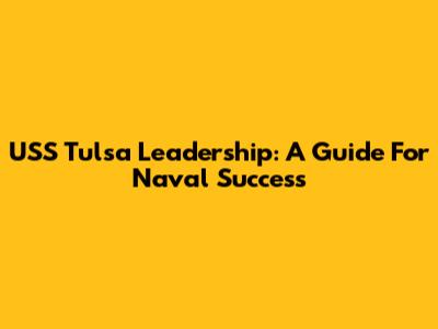 USS Tulsa Leadership: A Guide For Naval Success