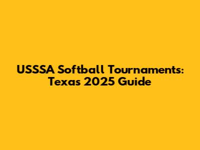 USSSA Softball Tournaments: Texas 2025 Guide