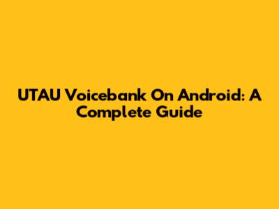 UTAU Voicebank On Android: A Complete Guide