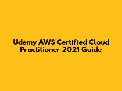 Udemy AWS Certified Cloud Practitioner 2021 Guide