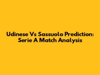 Udinese Vs Sassuolo Prediction: Serie A Match Analysis