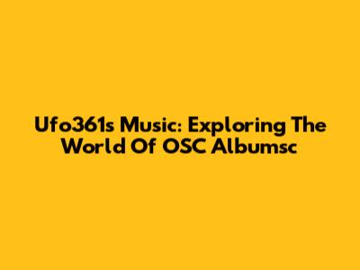 Ufo361's Music: Exploring The World Of OSC Albumsc