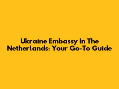 Ukraine Embassy In The Netherlands: Your Go-To Guide