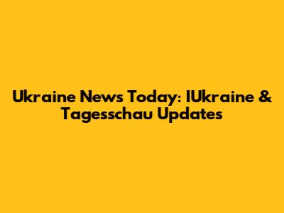 Ukraine News Today: IUkraine & Tagesschau Updates
