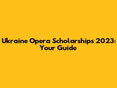 Ukraine Opera Scholarships 2023: Your Guide