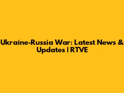 Ukraine-Russia War: Latest News & Updates | RTVE