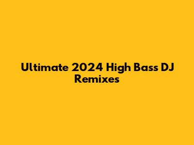 Ultimate 2024 High Bass DJ Remixes