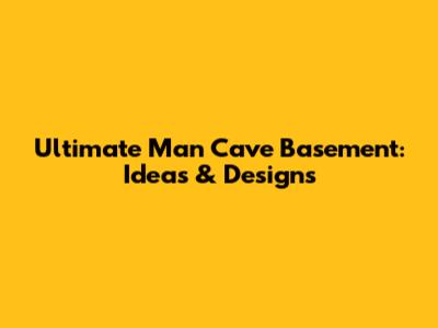 Ultimate Man Cave Basement: Ideas & Designs