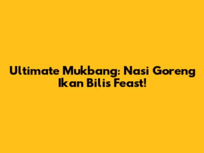 Ultimate Mukbang: Nasi Goreng Ikan Bilis Feast!