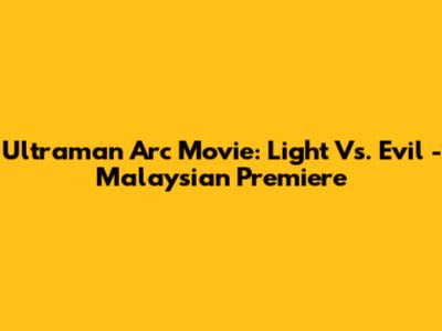Ultraman Arc Movie: Light Vs. Evil - Malaysian Premiere