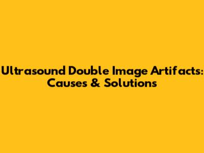 Ultrasound Double Image Artifacts: Causes & Solutions