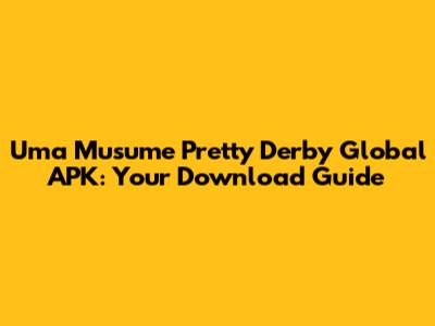Uma Musume Pretty Derby Global APK: Your Download Guide