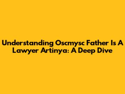 Understanding 'Oscmysc Father Is A Lawyer Artinya': A Deep Dive