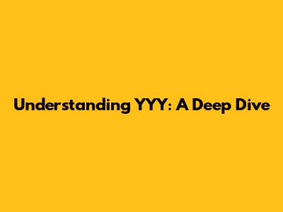 Understanding 'YYY': A Deep Dive