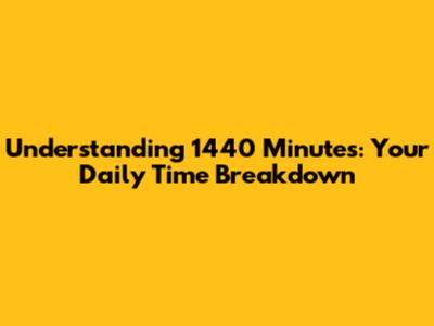 Understanding 1440 Minutes: Your Daily Time Breakdown