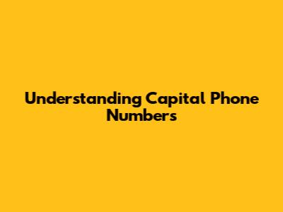 Understanding Capital Phone Numbers